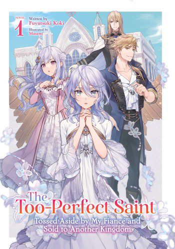 The Too-Perfect Saint: Tossed Aside by My Fiancé and Sold To Another Kingdom light novel volume cover